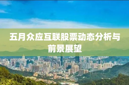 五月众应互联股票动态分析与前景展望