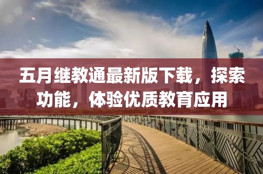 五月继教通最新版下载，探索功能，体验优质教育应用