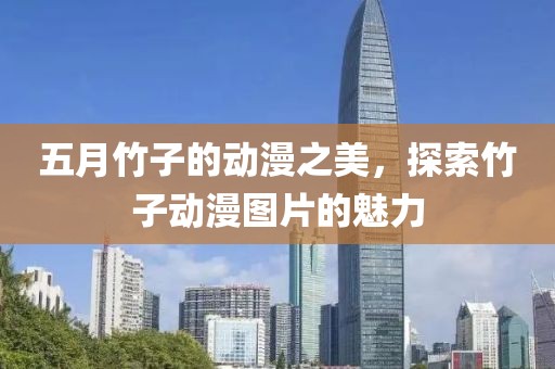五月竹子的动漫之美，探索竹子动漫图片的魅力