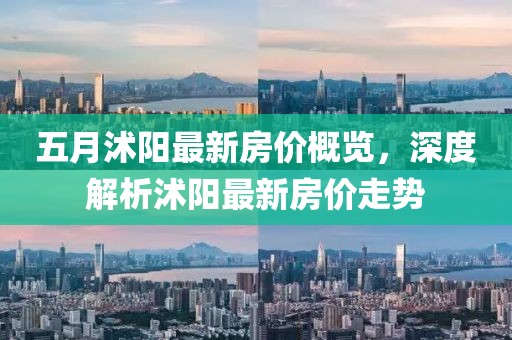 五月沭阳最新房价概览，深度解析沭阳最新房价走势