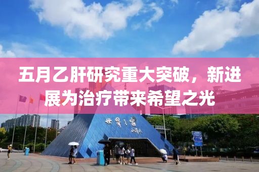 五月乙肝研究重大突破，新进展为治疗带来希望之光