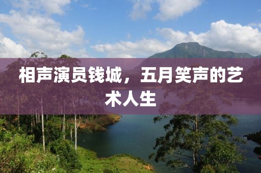 相声演员钱城，五月笑声的艺术人生
