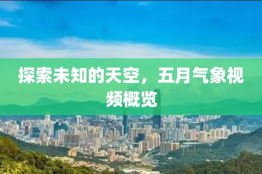 探索未知的天空，五月气象视频概览