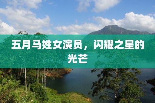 五月马姓女演员，闪耀之星的光芒
