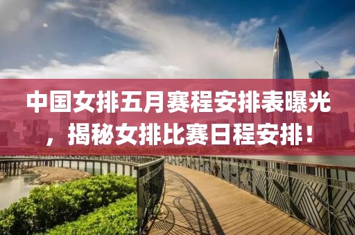 中国女排五月赛程安排表曝光，揭秘女排比赛日程安排！