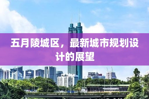 五月陵城区，最新城市规划设计的展望