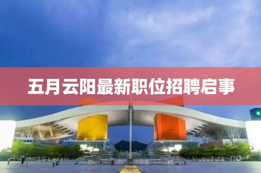 五月云阳最新职位招聘启事