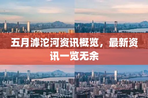 五月滹沱河资讯概览，最新资讯一览无余