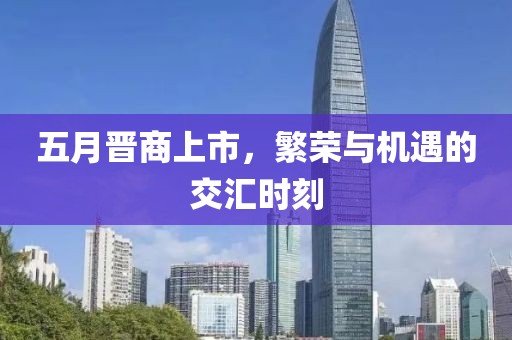 五月晋商上市，繁荣与机遇的交汇时刻