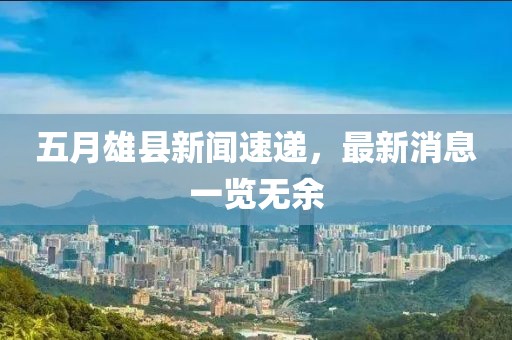 五月雄县新闻速递，最新消息一览无余