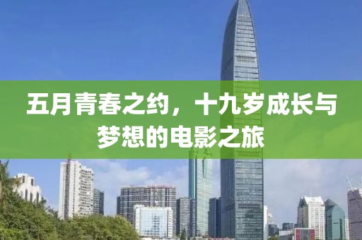 五月青春之约，十九岁成长与梦想的电影之旅
