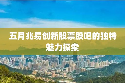 五月兆易创新股票股吧的独特魅力探索