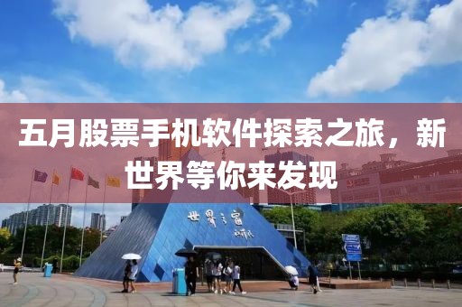 五月股票手机软件探索之旅，新世界等你来发现