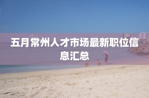 五月常州人才市场最新职位信息汇总