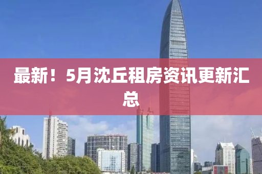 最新！5月沈丘租房资讯更新汇总