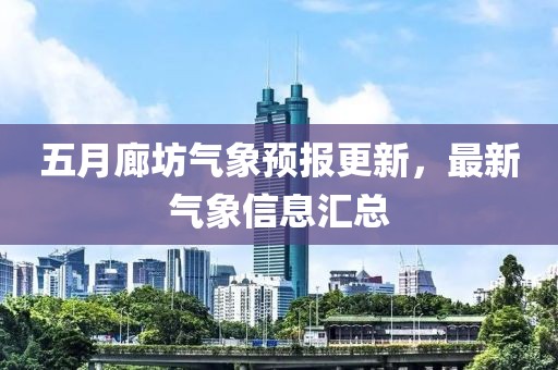 五月廊坊气象预报更新，最新气象信息汇总