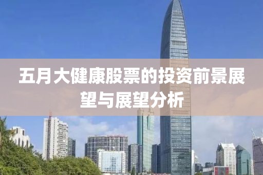 五月大健康股票的投资前景展望与展望分析