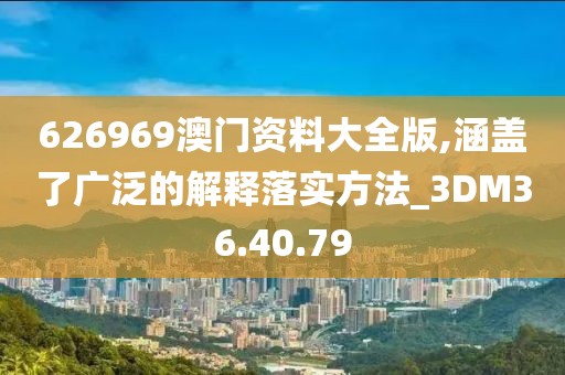 626969澳门资料大全版,涵盖了广泛的解释落实方法_3DM36.40.79