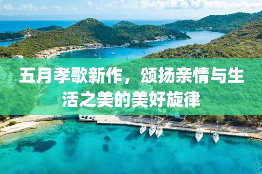 五月孝歌新作，颂扬亲情与生活之美的美好旋律