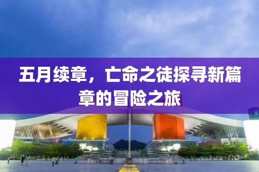 五月续章，亡命之徒探寻新篇章的冒险之旅