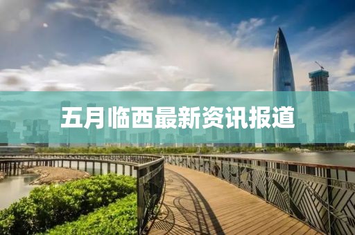 五月临西最新资讯报道