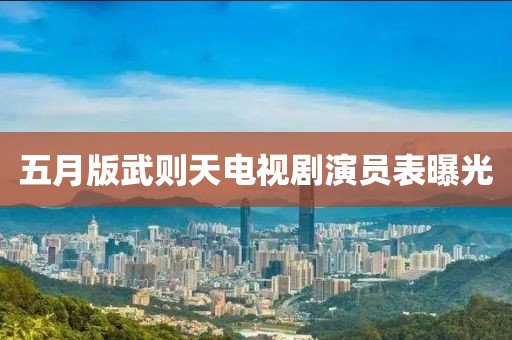 五月版武则天电视剧演员表曝光