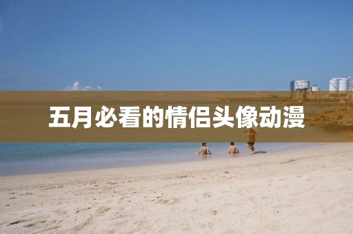 五月必看的情侣头像动漫