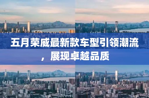 五月荣威最新款车型引领潮流，展现卓越品质