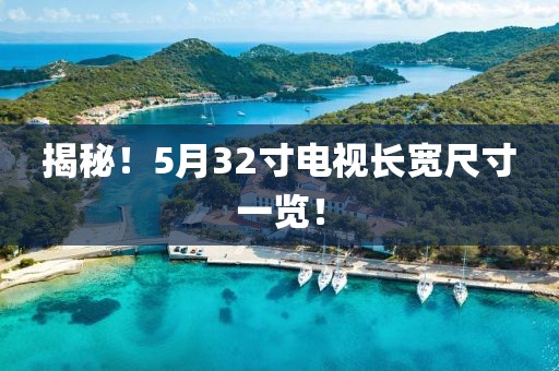 揭秘！5月32寸电视长宽尺寸一览！