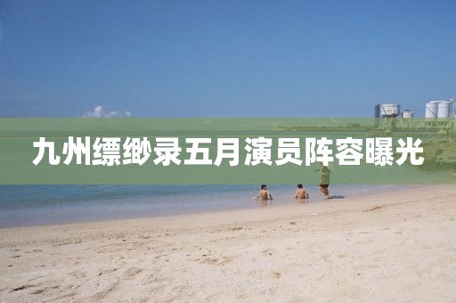 九州缥缈录五月演员阵容曝光
