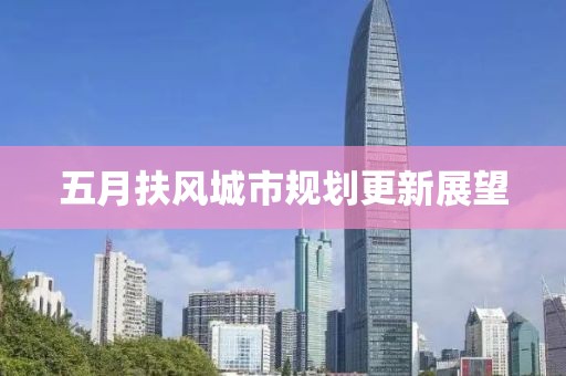 五月扶风城市规划更新展望