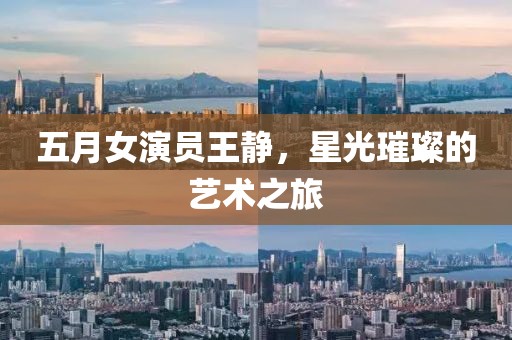 五月女演员王静，星光璀璨的艺术之旅