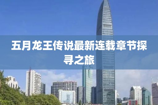 五月龙王传说最新连载章节探寻之旅