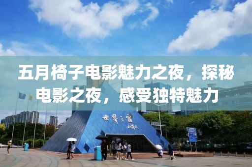 五月椅子电影魅力之夜，探秘电影之夜，感受独特魅力