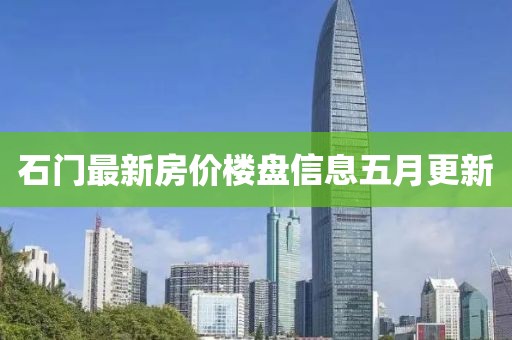 石门最新房价楼盘信息五月更新