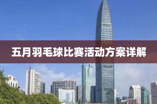 五月羽毛球比赛活动方案详解