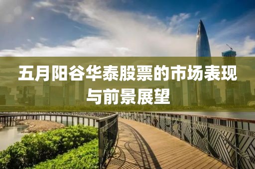 五月阳谷华泰股票的市场表现与前景展望