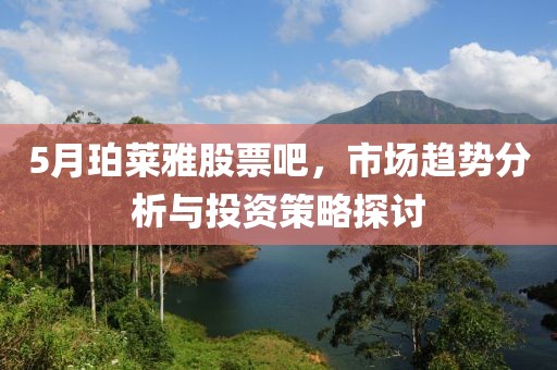5月珀莱雅股票吧，市场趋势分析与投资策略探讨