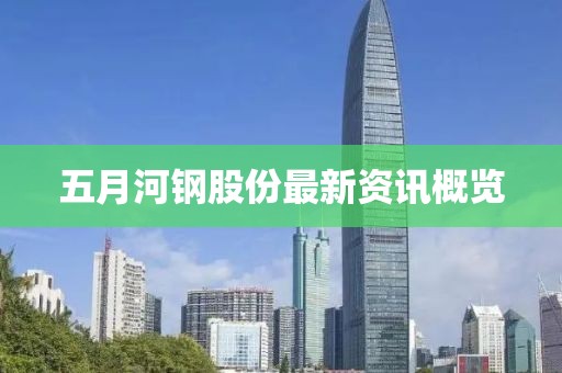 五月河钢股份最新资讯概览