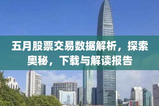 五月股票交易数据解析，探索奥秘，下载与解读报告