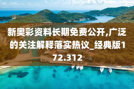 新奥彩资料长期免费公开,广泛的关注解释落实热议_经典版172.312