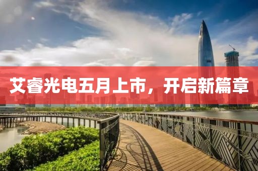 艾睿光电五月上市，开启新篇章