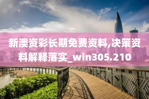 新澳资彩长期免费资料,决策资料解释落实_win305.210