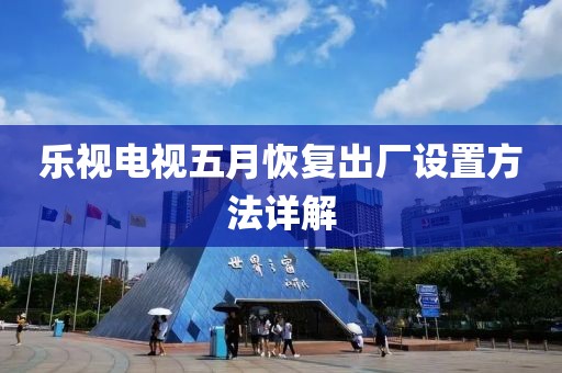 乐视电视五月恢复出厂设置方法详解