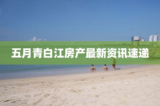 五月青白江房产最新资讯速递