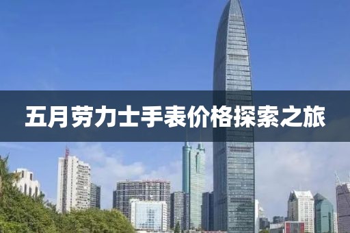 五月劳力士手表价格探索之旅