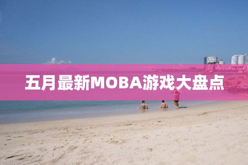 五月最新MOBA游戏大盘点