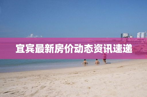 宜宾最新房价动态资讯速递