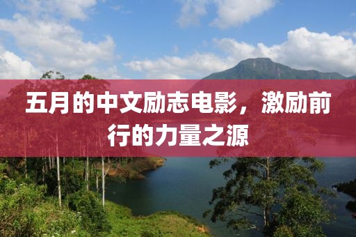 五月的中文励志电影，激励前行的力量之源
