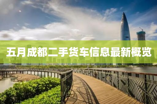 五月成都二手货车信息最新概览